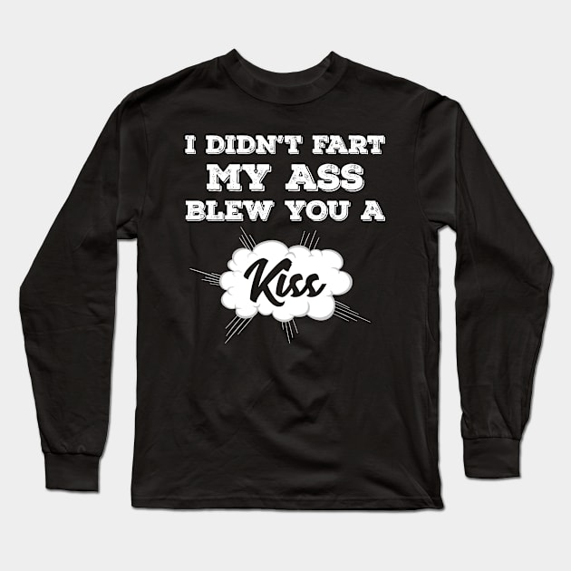 I Didn’t Fart My Ass Blew You A Kiss Long Sleeve T-Shirt by Tracy